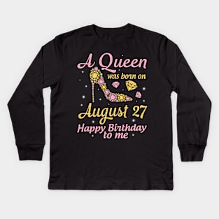 A Queen Was Born On August 27 Happy Birthday To Me Nana Mommy Mama Aunt Sister Wife Daughter Niece Kids Long Sleeve T-Shirt